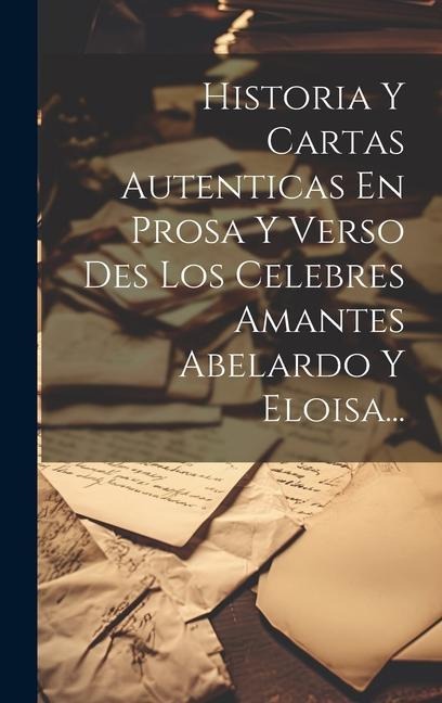 Historia Y Cartas Autenticas En Prosa Y Verso Des Los Celebres Amantes Abelardo Y Eloisa... - Anonymous