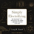 Simply Electrifying Lib/E: The Technology That Transformed the World, from Benjamin Franklin to Elon Musk - Craig R. Roach