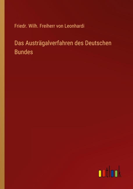 Das Austrägalverfahren des Deutschen Bundes - Friedr. Wilh. Freiherr von Leonhardi