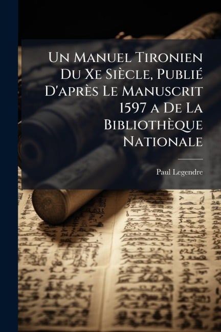 Un Manuel Tironien Du Xe Siècle, PubliÃ(c) D'après Le Manuscrit 1597 a De La Bibliothèque Nationale - Paul Legendre