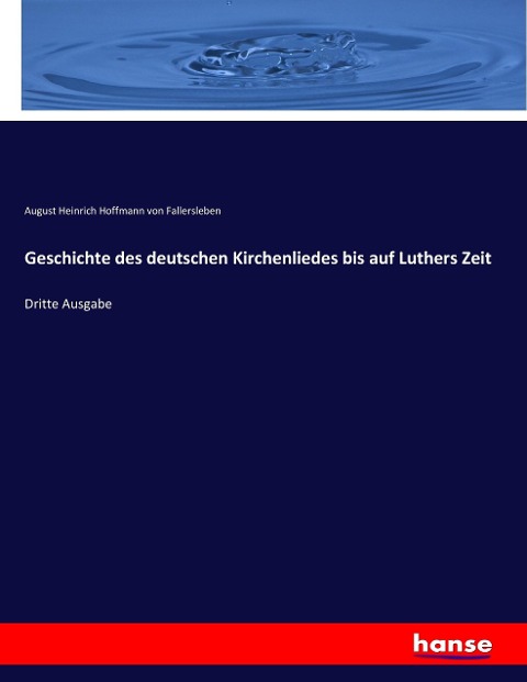 Geschichte des deutschen Kirchenliedes bis auf Luthers Zeit - August Heinrich Hoffmann von Fallersleben