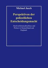 Perspektiven polizeilicher Entscheidungsmacht. - Michael Jasch