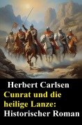 Cover-Bild zum Titel 'Cunrat und die heilige Lanze: Historischer Roman' von 'Herbert Carlsen'