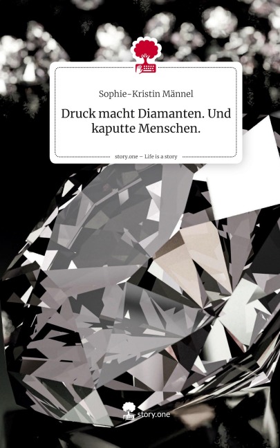 Druck macht Diamanten. Und kaputte Menschen.. Life is a Story - story.one - Sophie-Kristin Männel