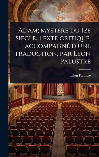 Adam; mystere du 12e siecle. Texte critique, accompagnÃ(c) d'une traduction, par LÃ(c)on Palustre - Lã(c)on Palustre