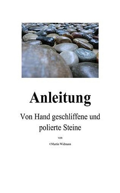 Anleitung - Von Hand geschliffene und polierte Steine - Martin Widmann