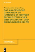Das Akademische Gymnasium zu Hamburg (gegr. 1613) im Kontext frühneuzeitlicher Wissenschafts- und Bildungsgeschichte - 