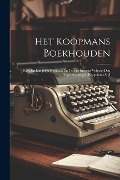 Cover-Bild zum Titel 'Het Koopmans Boekhouden: Kort En Duidelijk Gemaakt En Tevens Ingerigt Volgens Den Tegenwoordigen Koopmans Stijl' von 'Anonymous'