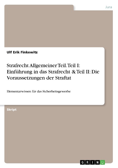 Strafrecht Allgemeiner Teil. Teil I: Einführung in das Strafrecht & Teil II: Die Voraussetzungen der Straftat - Ulf Erik Finkewitz