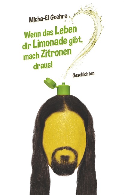 Wenn das Leben dir Limonade gibt, mach Zitronen draus! - Micha-El Goehre