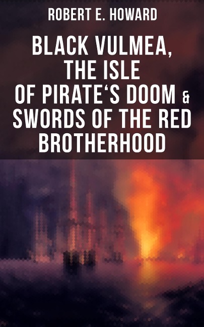Black Vulmea, The Isle of Pirate's Doom & Swords of the Red Brotherhood - Robert E. Howard