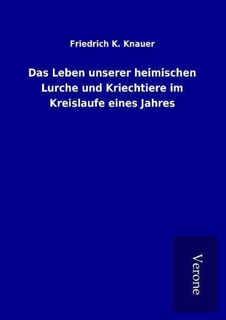 Das Leben unserer heimischen Lurche und Kriechtiere im Kreislaufe eines Jahres - Friedrich K. Knauer