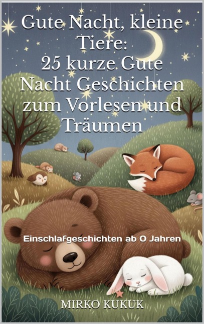 Gute Nacht, kleine Tiere: 25 kurze Gute Nacht Geschichten zum Vorlesen und Träumen - Mirko Kukuk