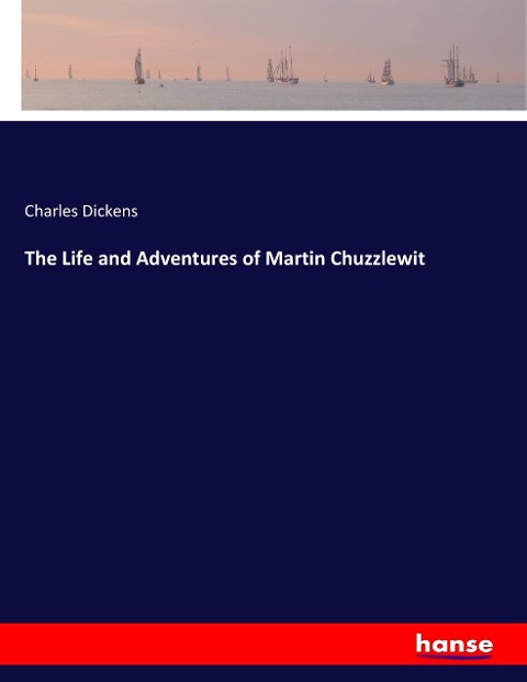 The Life and Adventures of Martin Chuzzlewit - Charles Dickens