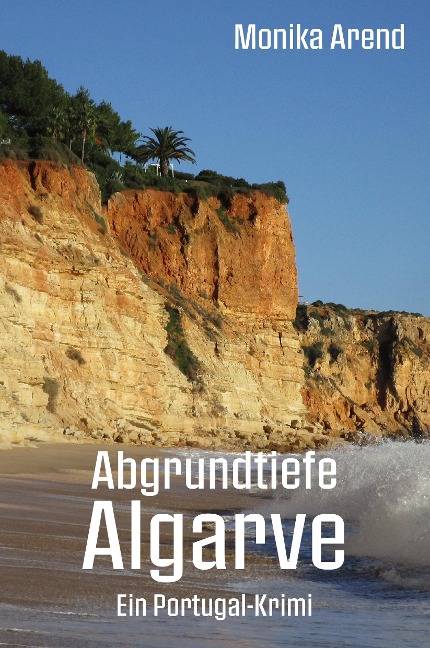 Abgrundtiefe Algarve - Ein Portugal-Krimi - Monika Arend