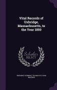 Vital Records of Uxbridge, Massachusetts, to the Year 1850 - Uxbridge Uxbridge, Thomas W B Baldwin