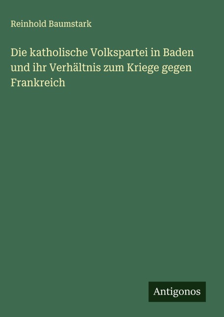 Die katholische Volkspartei in Baden und ihr Verhältnis zum Kriege gegen Frankreich - Reinhold Baumstark