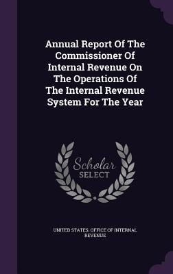 Annual Report Of The Commissioner Of Internal Revenue On The Operations Of The Internal Revenue System For The Year - 