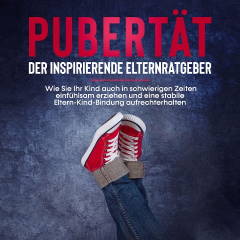 Pubertät - der inspirierende Elternratgeber: Wie Sie Ihr Kind auch in schwierigen Zeiten einfühlsam erziehen und eine stabile Eltern-Kind-Bindung aufrechterhalten - Lukas Polau