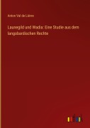 Cover-Bild zum Titel 'Launegild und Wadia: Eine Studie aus dem langobardischen Rechte' von 'Anton Val de Liévre'