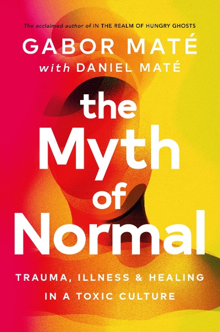 The Myth of Normal - Gabor Maté, Daniel Maté