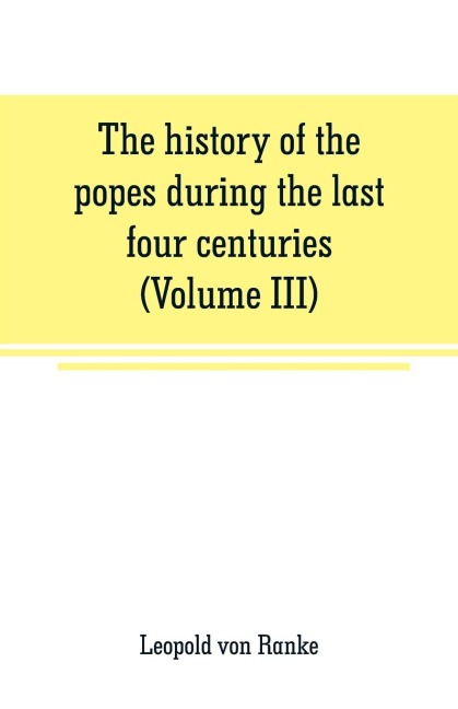 The history of the popes during the last four centuries (Volume III) - Leopold von Ranke