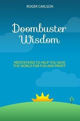 Doombuster Wisdom: Meditations to Help You Save the World for Fun and Profit - Roger Carlson