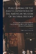 Publications Of The Asiatic Expeditions Of The American Museum Of Natural History: Contribution, Volumes 2-36 - 