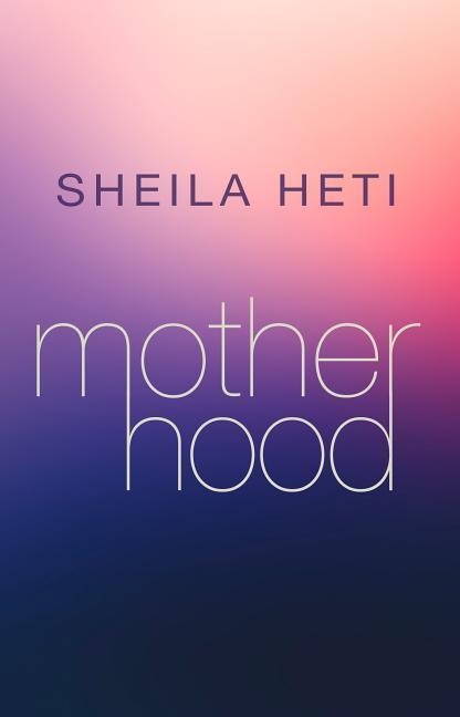 Motherhood - Sheila Heti