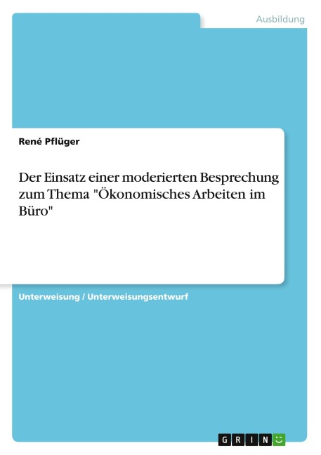 Der Einsatz einer moderierten Besprechung zum Thema "Ökonomisches Arbeiten im Büro" - René Pflüger
