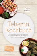 Cover-Bild zum Titel 'Teheran Kochbuch: Die leckersten Rezepte der Teheraner Küche für jeden Geschmack und Anlass - authentisch & alltagstauglich - inkl. Brotrezepten, Dips, Streetfood, Tees uvm.' von 'Maja Behrens'