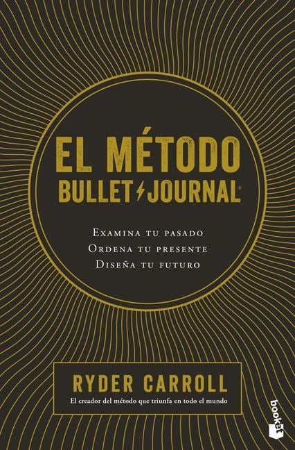 El Método Bullet Journal: Examina Tu Pasado. Ordena Tu Presente. Diseña Tu Futuro / The Bullet Journal Method - Ryder Carroll