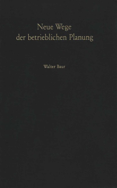 Neue Wege der betrieblichen Planung - W. Baur