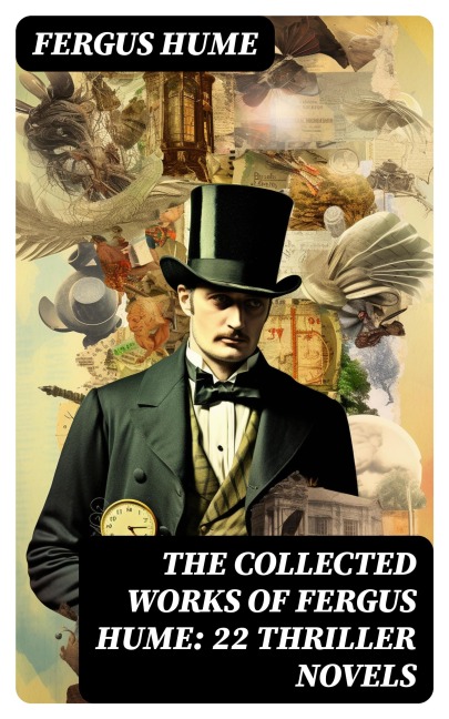 The Collected Works of Fergus Hume: 22 Thriller Novels - Fergus Hume
