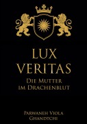 Cover-Bild zum Titel 'Lux Veritas - Die Mutter im Drachenblut' von 'Parwaneh Viola Ghandtchi'