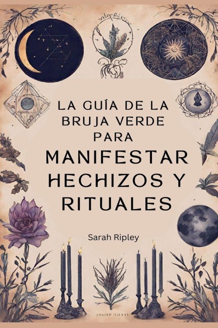 La Guía de la Bruja Verde para Manifestar Hechizos y Rituales - Sarah Ripley