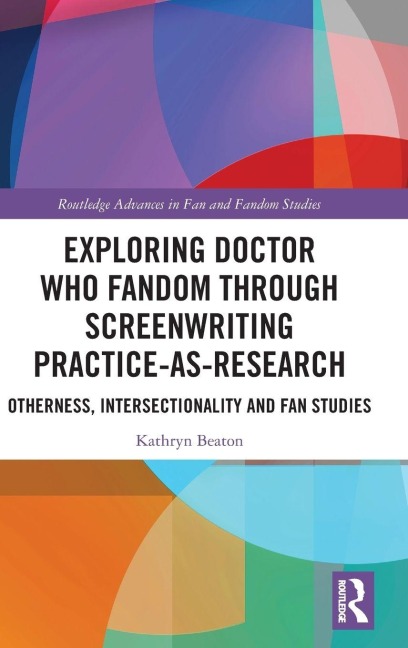 Exploring Doctor Who Fandom Through Screenwriting Practice-As-Research - Kathryn Beaton