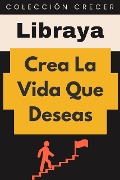 Crea La Vida Que Deseas (Colección Crecer, #6) - Libraya