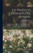 Cover-Bild zum Titel 'Les Produits Odorants Des Rosiers: Le Parfum Des Roses, Les Diverses Odeurs Des Roses, Siege Du Parfum Chez Les Rosiers, Distillation Des Rose, Les Es' von 'Raoul Blondel'