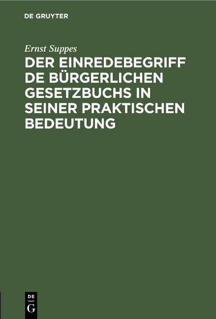 Der Einredebegriff de bürgerlichen Gesetzbuchs in seiner praktischen Bedeutung - Ernst Suppes