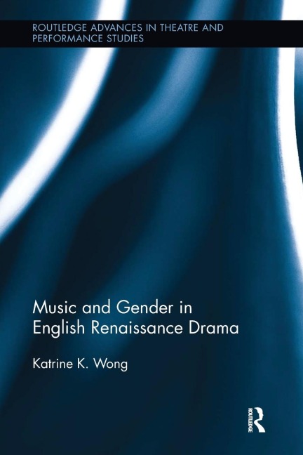 Music and Gender in English Renaissance Drama - Katrine Wong