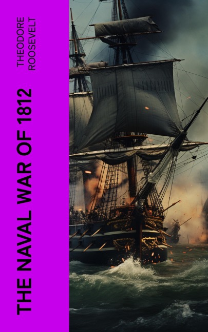 The Naval War of 1812 - Theodore Roosevelt