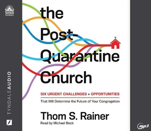 The Post-Quarantine Church: Six Urgent Challenges and Opportunities That Will Determine the Future of Your Congregation - Thom S. Rainer