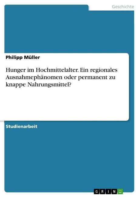 Hunger im Hochmittelalter. Ein regionales Ausnahmephänomen oder permanent zu knappe Nahrungsmittel? - Philipp Müller