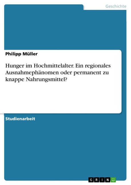 Hunger im Hochmittelalter. Ein regionales Ausnahmephänomen oder permanent zu knappe Nahrungsmittel? - Philipp Müller