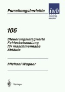 Cover-Bild zum Titel 'Steuerungsintegrierte Fehlerbehandlung für maschinennahe Abläufe' von 'Michael Wagner'