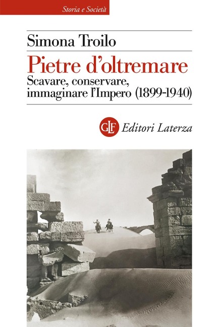 Pietre d'oltremare. Scavare, conservare, immaginare l'Impero (1899-1940) - Simona Troilo