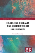 Projecting Russia in a Mediatized World - Stephen Hutchings