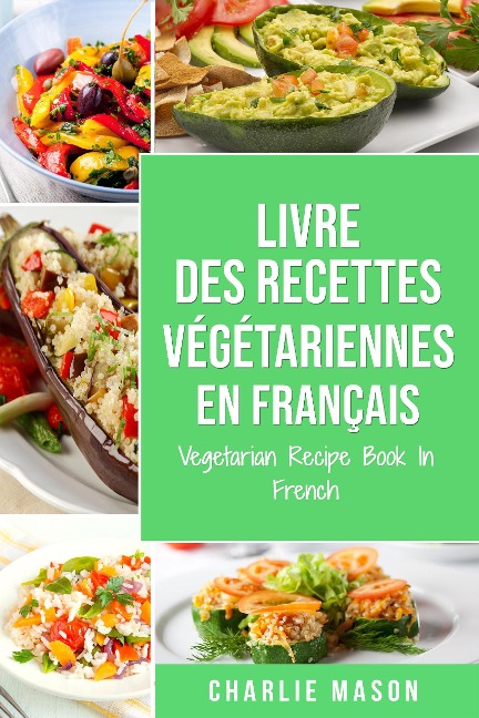 Livre Des Recettes Végétariennes En Français/ Vegetarian Recipe Book In French - Charlie Mason