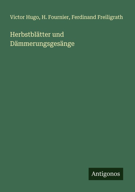Herbstblätter und Dämmerungsgesänge - Victor Hugo, H. Fournier, Ferdinand Freiligrath